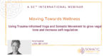 Moving Towards Wellness: Using Trauma-Informed Yoga and Somatic Movement to Grow Vagal Tone and Increase Self-Regulation -Kyra Haglund, LCSW, SEP, E-RYT