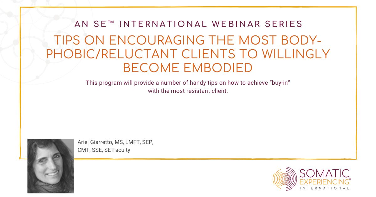 Tips of Encouraging the Most Body-Phobic/Reluctant Clients to Become Willingly Embodied – Ariel Giarretto, MS, LMFT, SEP, CMT, SSE, SE Faculty