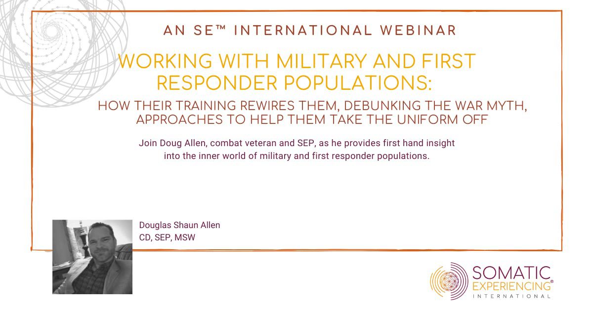 Working with Military and First Responder Populations: How Their Training Rewires Them, Debunking the War Myth, Approaches to Help them Take off the Uniform – Doug Allen, CD, SEP, MSW