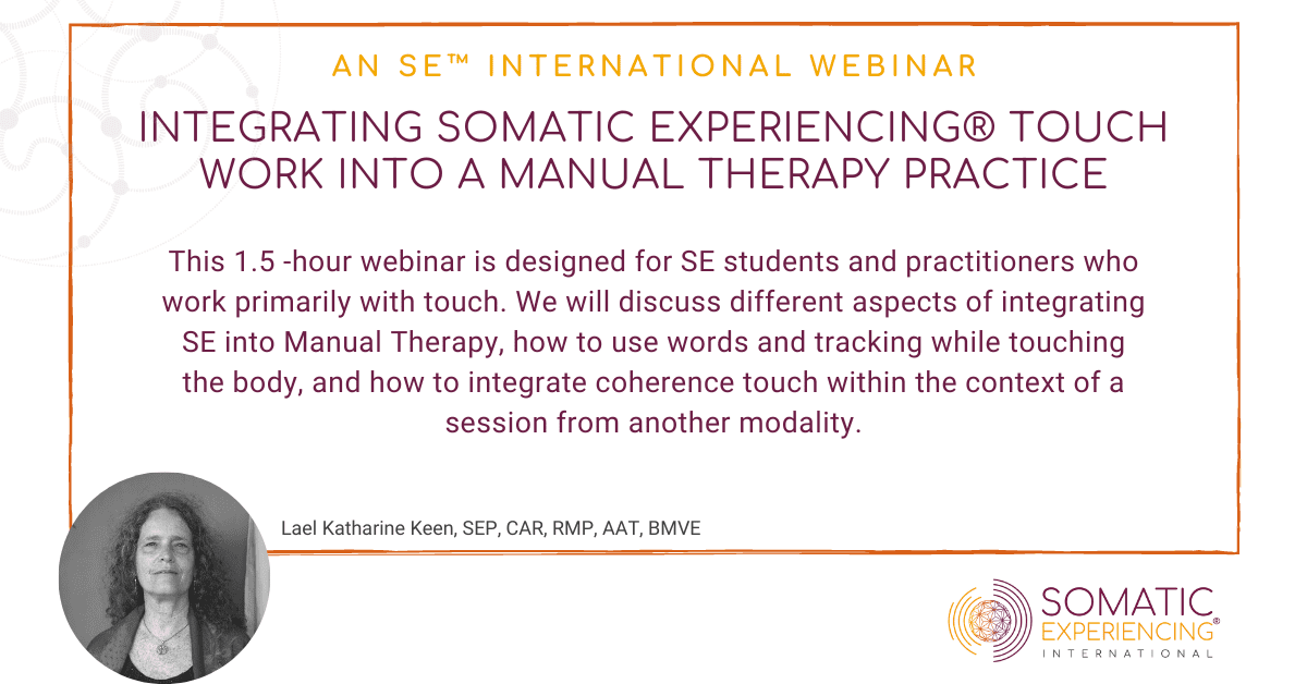 Integrating Somatic Experiencing Touch Work into a Manual Therapy Practice – Lael Keen, SEP, CAR, RMP, AAT, BMVE, SE Faculty