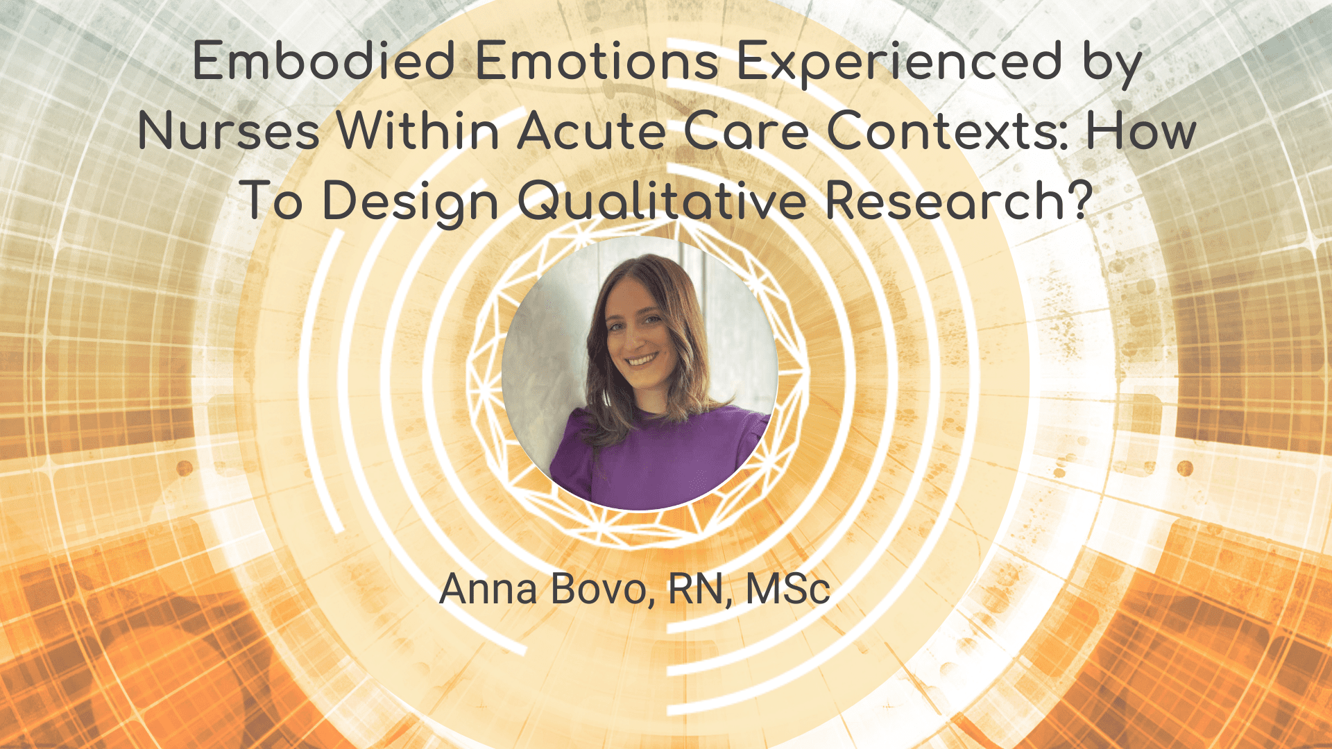 Embodied Emotions Experienced by Nurses Within Acute Care Contexts: How to Design Qualitative Research – Anna Bovo, RN, MSc