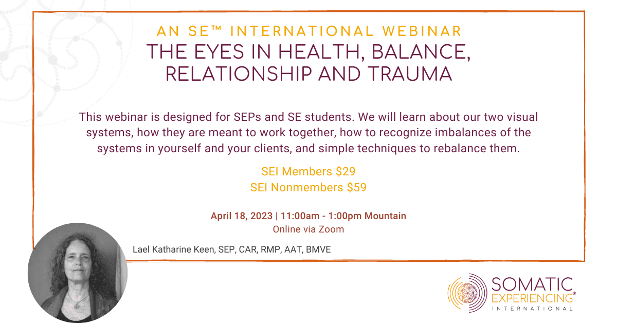 Applications of SE: The Eyes in Health, Balance, Relationship, & Trauma w/ Lael Katharine Keen, SE Faculty, CAR, RMP, AAT, BMVE