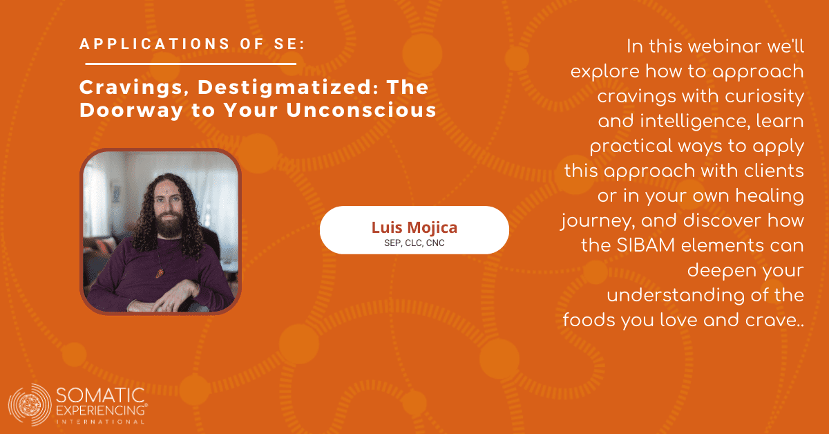 Applications of SE: Cravings, Destigmatized: The Doorway to Your Unconscious with Luis Mojica CLC, CNC, SEP