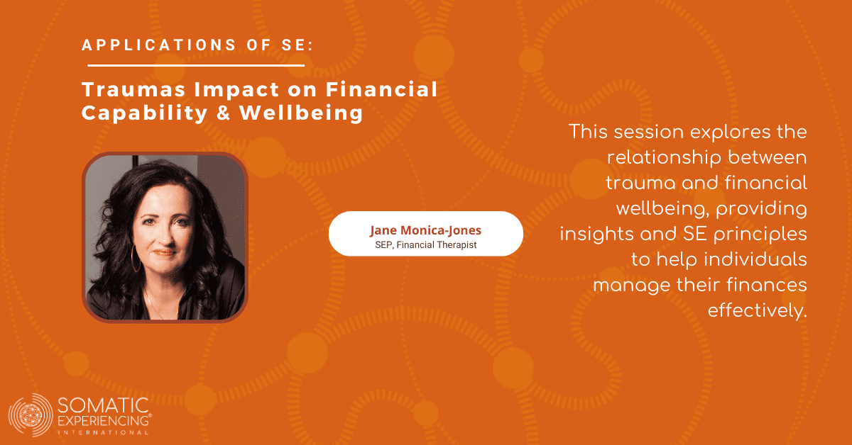 Applications of SE: Traumas Impact on Financial Capability & Wellbeing with Jane Monica- Jones, SEP, Financial Therapist